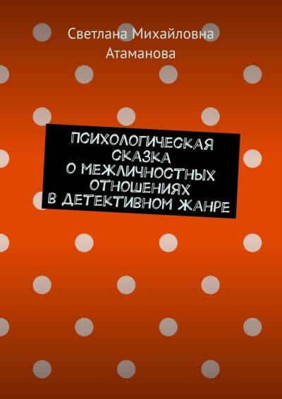 Книга Психологическая сказка о межличностных отношениях в детективном жанре (Светлана Михайловна Атаманова)